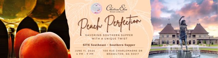 Peach Perfection. Savoring Southern Supper with a unique twist. SITE Southeast Southern Supper. June 11, 2024 4-9PM. Cháteau Élan Winery & Resort, 100 Rue Charlemagne Dr, Braselton, GA 30517.
